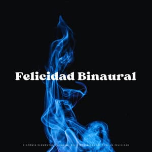 Sinfonía Elemental De Fuego: Felicidad Binaural Para La Felicidad - Binaurales Colectivo