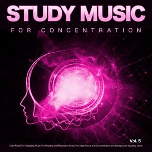 Study Music for Concentration: Calm Music For Studying, Music For Reading and Relaxation, Music For Deep Focus and Concentration and Background Studying Music, Vol. 5 - Music For Studying and Concentration