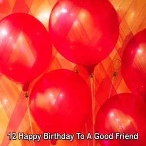 12 Happy Birthday To A Good Friend - Birthday Songs