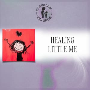 Healing Little Me - Reconnecting with Little Me