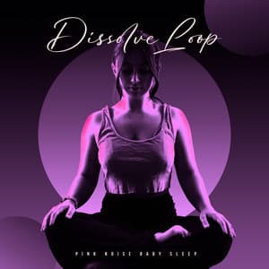Dissolve Loop - Pink Noise Baby Sleep