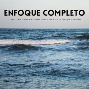 Ondas Cerebrales Binaurales Oceánicas Para El Enfoque Completo - Música de Ondas Cerebrales Alfa