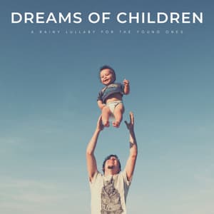 Dreams Of Children: A Rainy Lullaby For The Young Ones - Baby Lullaby Kids
