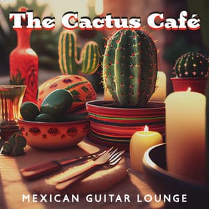 The Cactus Café: Mexican Cafe Ambience with Spicy Latin Guitar, Dinner Jazz Music, Chill Lounge & Relax - Dennis Robinson
