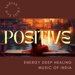 Positive Energy Deep Healing Music of India - Zen Indian Chill