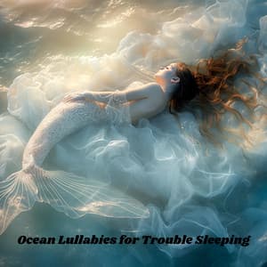 Ocean Lullabies for Trouble Sleeping - Calming Water Consort