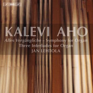 Aho: Alles Vergängliche - Symphony for Organ - Kalevi Aho