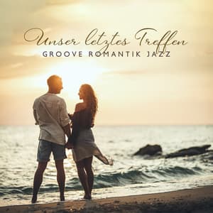 Unser letztes Treffen - Groove Romantik Jazz - Romantik Musik Paradies