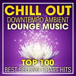 Chill Out Downtempo Ambient Lounge Music Top 100 Best Selling Chart Hits + DJ Mix - Chillout