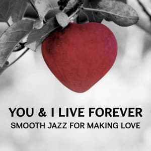 You & I Live Forever: Smooth Jazz for Making Love – Romantic Piano Shades, Lounge Songs for Lovers, Wonderful Memories, Sensual Jazz Music, Night Sensual Dance - Romantic Jazz Piano Music Academy