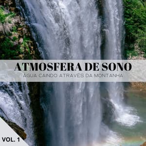 Atmosfera De Sono: Água Caindo Através Da Montanha Vol. 1 - Dormir e Meditar