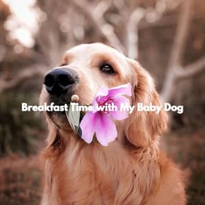 Breakfast Time with My Baby Dog - Musica per Rilassarsi