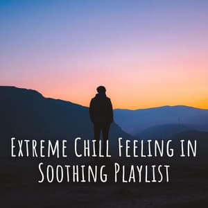 Extreme Chill Feeling in Soothing Playlist - Relax Chillout Lounge