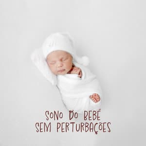 Sono do Bebé Sem Perturbações: Durma Profundamente com Sons Serenos - Música Mágica para Bebês de Sono