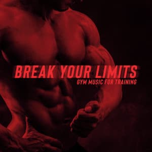 Break Your Limits: Rhythmic and Motivational Gym Music for Training - Academy of Powerful Music with Positive Energy