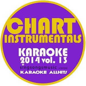 Chart Instrumentals Karaoke 2014, Vol. 13 - Karaoke All Hits