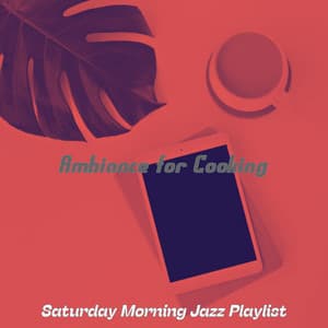 Ambiance for Cooking - Saturday Morning Jazz Playlist