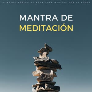 Mantra De Meditación: La Mejor Música De Agua Para Meditar Por La Noche - Meditaciones Espirituales