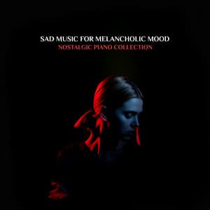 Sad Music for Melancholic Mood: Nostalgic Piano Collection. Atmospheric Jazz & New Age, Soft & Delicate Instrumental Pieces - Easy Listening Relaxation Piano Radio