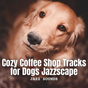 Jazz Sounds: Cozy Coffee Shop Tracks for Dogs Jazzscape - Smooth Jazz Jams