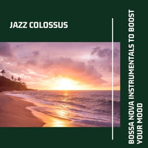 Bossa Nova Instrumentals to Boost Your Mood - Jazz Colossus
