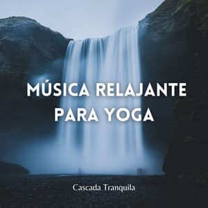 Cascada Tranquila: Música Relajante Para Yoga - Efectos de agua