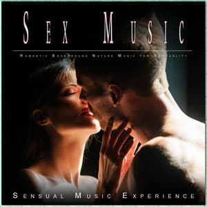 Sex Music: Romantic Background Nature Music for Sensuality - Sensual Music Experience