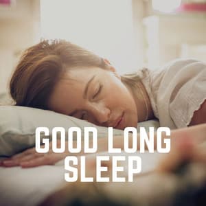 Good Long Sleep - All Night Sleeping Songs to Help You Relax