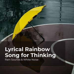 Lyrical Rainbow Song for Thinking - Rain Sounds & White Noise