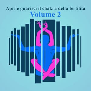 Apri e guarisci il chakra della fertilità: Volume 2, Psicosomatica nella fertilità, Yoga per l'ovulazione, Fertility tantra - Fiducia e consapevolezza - Maestri della musica tantrico