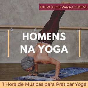 Homens na Yoga - 1 Hora de Músicas para Praticar Yoga, Exercícios para Homens - Meditação Yoga Maestro