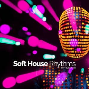 Soft House Rhythms - Deep House Lounge