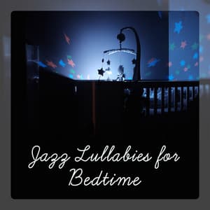 Jazz Lullabies for Bedtime - Relax and Sleep, Music to Put a Baby to Sleep, Calming Jazz for Babies - Classical Jazz Academy