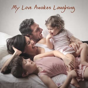 My Love Awakes Laughing - Smart Baby Lullaby