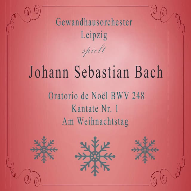 Gewandhausorchester Leipzig spielt: Johann Sebastian Bach: Oratorio de Noël BWV 248, Kantate Nr. 1, Am Weihnachtstag - Johann Sebastian Bach