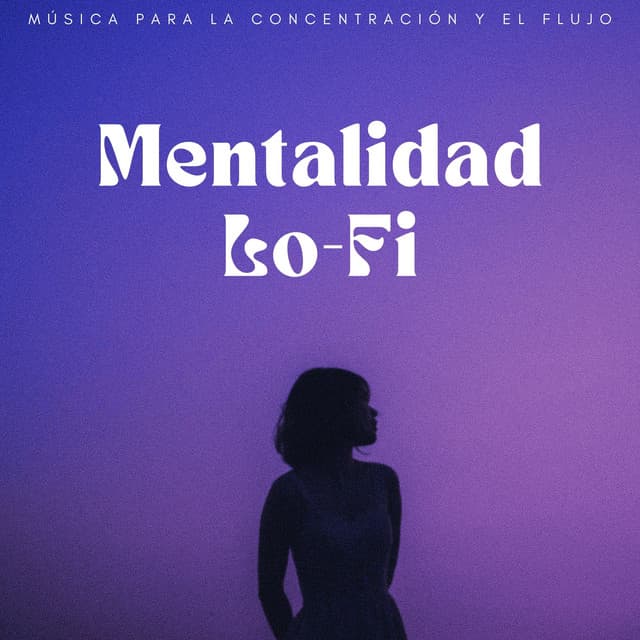 Mentalidad Lofi: Música Para La Concentración Y El Flujo - Mentes Lofi