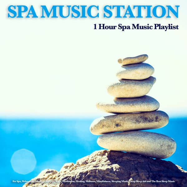 Spa Music Station: 1 Hour Spa Music Playlist For Spa, Relaxation, Massage Therapy, Yoga, Meditation, Healing, Wellness, Mindfulness, Sleeping Music, Deep Sleep Aid and The Best Sleep Music - Spa Music Station
