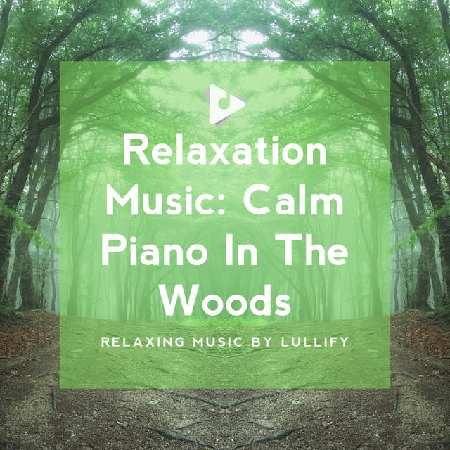 Relaxation Music: Calm Piano In The Woods - Relaxing Music by Lullify
