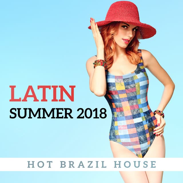 Latin Summer 2018 - Hot Brazil House Rhythms - Bossa Nova Vibes Lounge