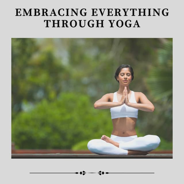Embracing Everything Through Yoga - Yoga Music Yoga