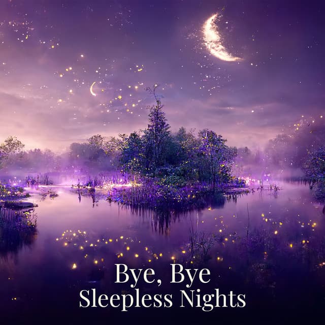 Bye, Bye Sleepless Nights: Heavenly Relaxing Sleep Music, Instant Relief from Insomnia, Falling Asleep Fast - Trouble Sleeping Music Universe