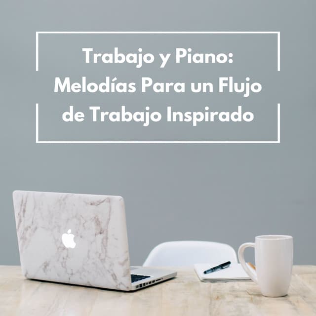 Trabajo Y Piano: Melodías Para Un Flujo De Trabajo Inspirado - Relajación Piano en Mente