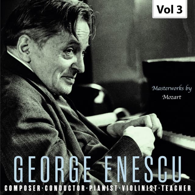 Enescu: Composer, Conductor, Pianist, Violinist & Teacher, Vol. 3 - Wolfgang Amadeus Mozart