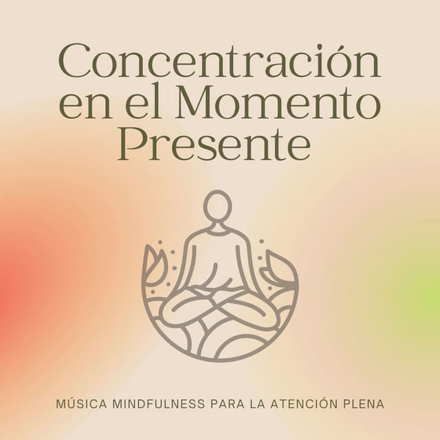 Concentración en el Momento Presente: Música Mindfulness para la Atención Plena - Mente Abierta