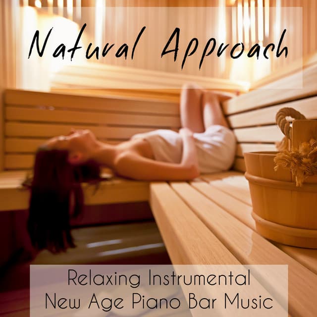 Natural Approach - Relaxing Instrumental New Age Piano Bar Music for Daily Meditation and Relax Spa - Instrumental Piano Music