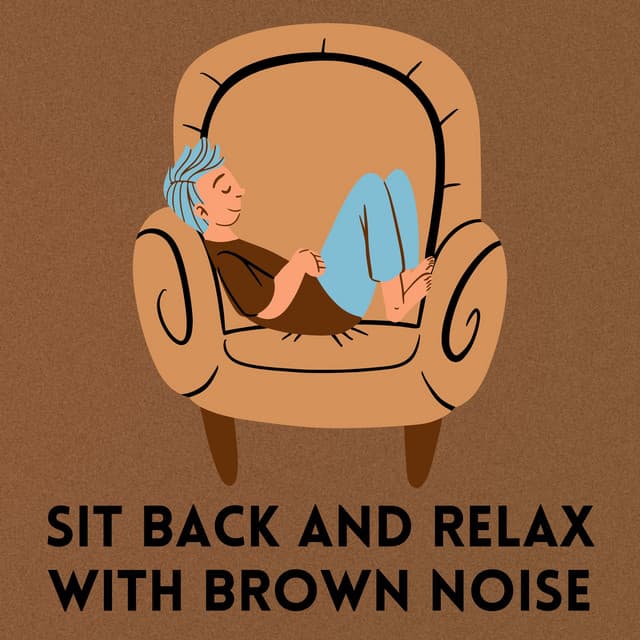 Sit Back and Relax with Brown Noise - Brown Noise