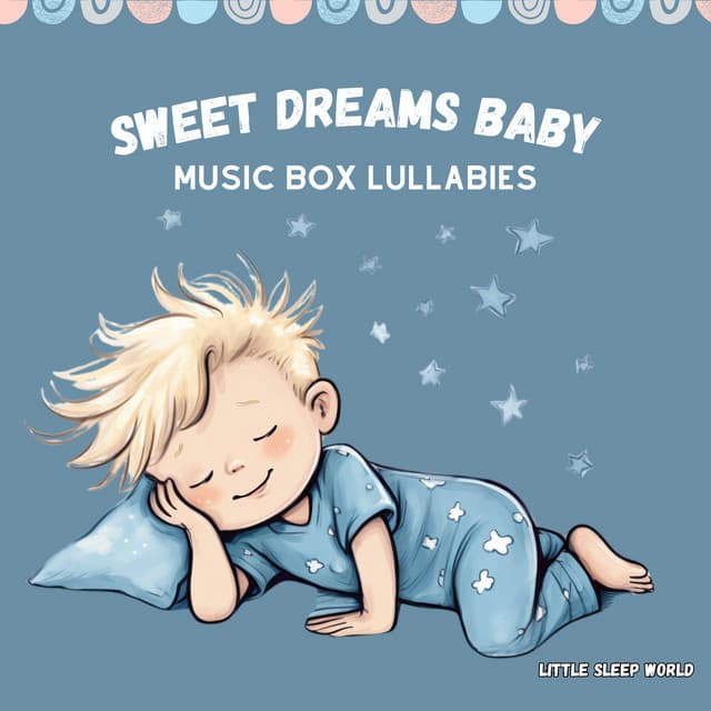 Sweet Dreams Baby: Music Box Lullabies - Little Sleep World