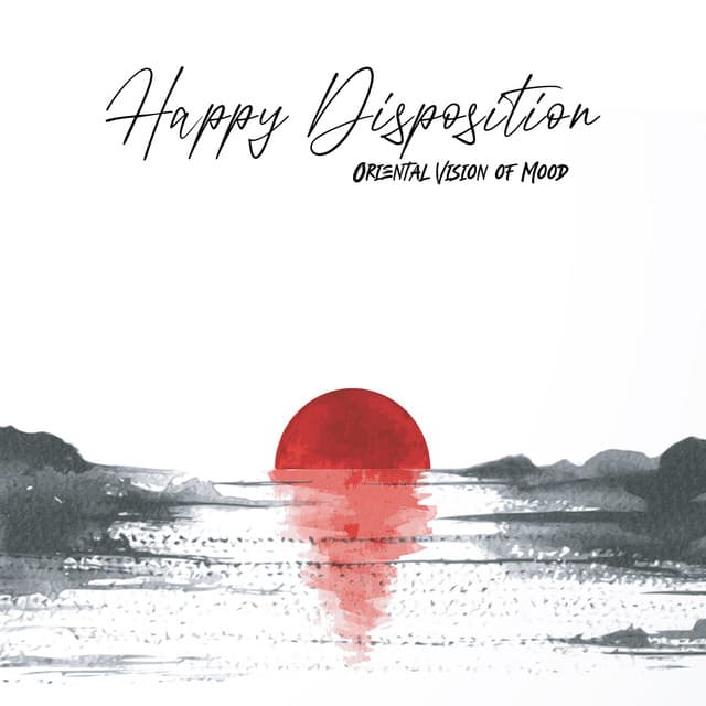 Happy Disposition. Oriental Vision of Mood. Mind & Body Relaxation - Oriental New Age Lounge