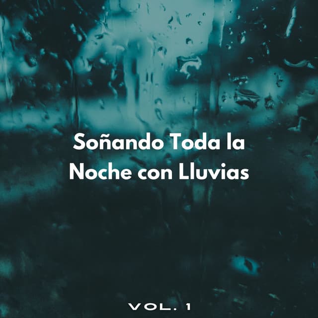 Soñando Toda La Noche Con Lluvias Vol. 1 - Sonidos de lluvia para dormir profundo