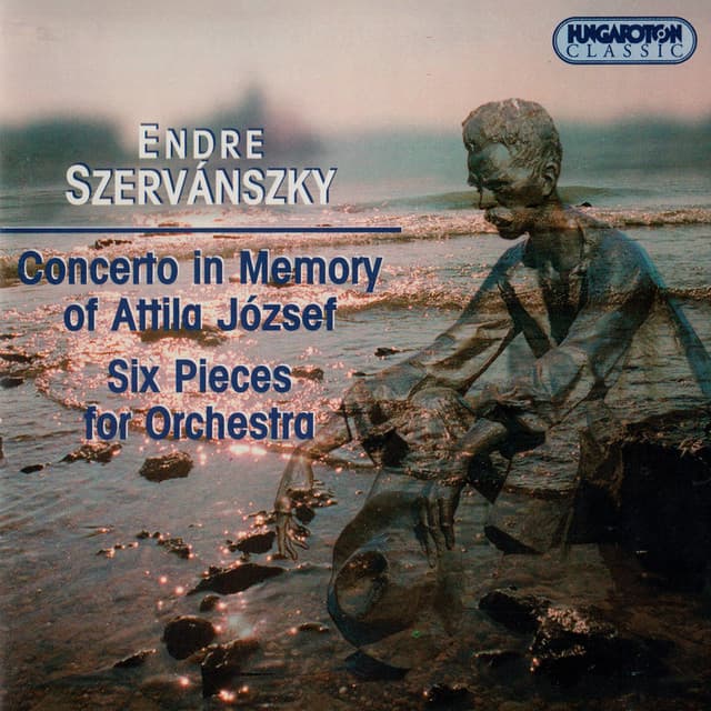 Szervanszky: Concerto in Memory of Attila Jozsef / Six Pieces for Orchestra - Endre Szervánszky